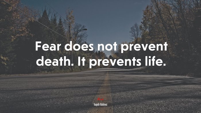 Fear does not prevent death. It prevents life. | Naguib Mahfouz quote