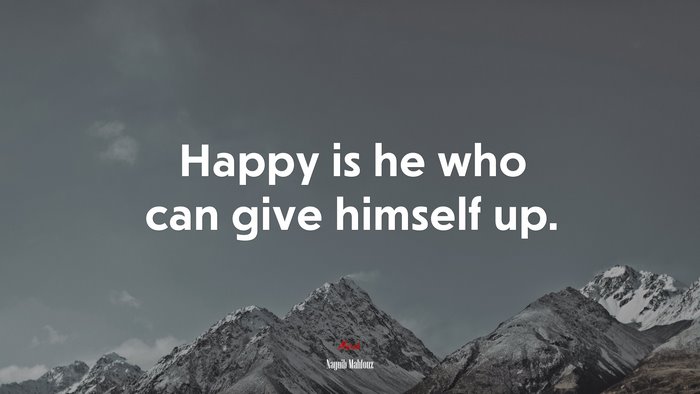 Happy is he who can give himself up. | Naguib Mahfouz quote