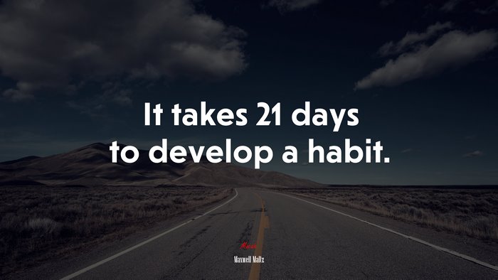It takes 21 days to develop a habit. | Maxwell Maltz quote