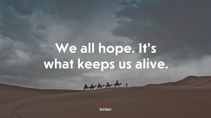 We all hope. It’s what keeps us alive. | David Mamet quote