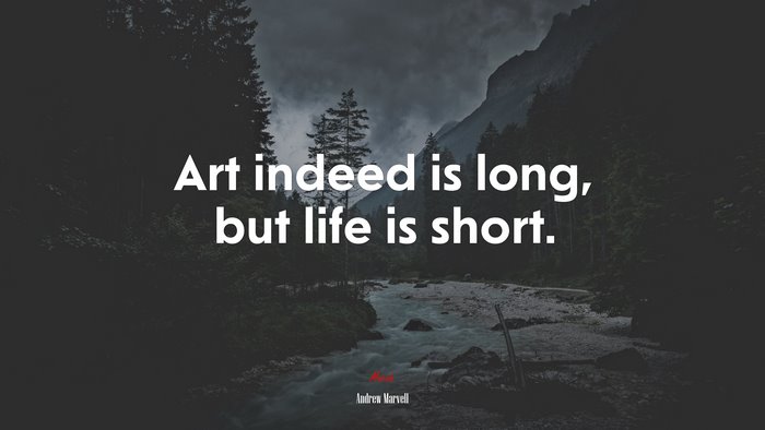 Art indeed is long, but life is short. | Andrew Marvell quote