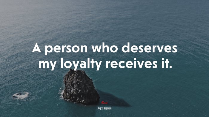 A person who deserves my loyalty receives it. | Joyce Maynard quote