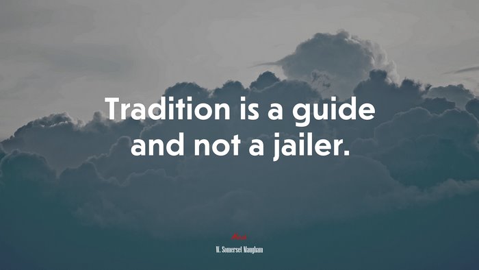 Tradition is a guide and not a jailer. | W. Somerset Maugham quote