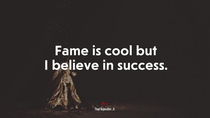 Fame is cool but I believe in success. | Floyd Mayweather, Jr. quote