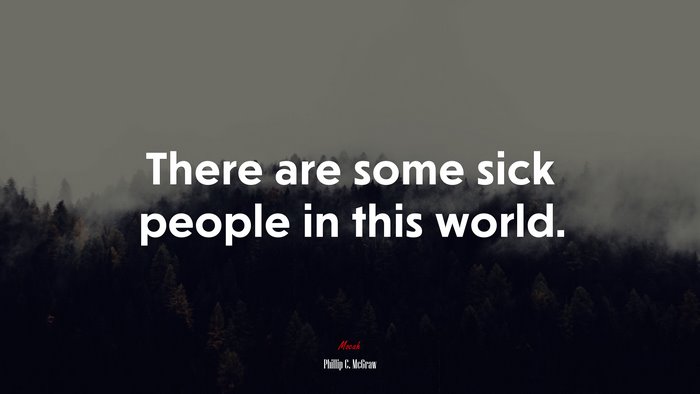 There are some sick people in this world. | Phillip C. McGraw quote