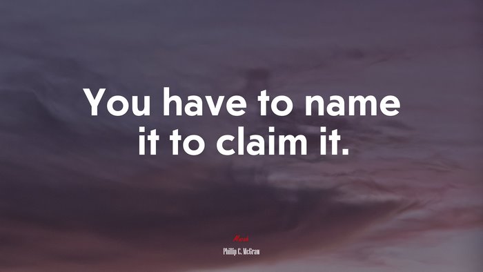 You have to name it to claim it. | Phillip C. McGraw quote
