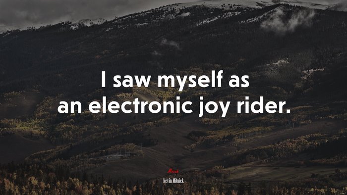 I saw myself as an electronic joy rider. | Kevin Mitnick quote