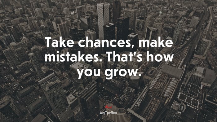 Take chances, make mistakes. That’s how you grow. | Mary Tyler Moore quote