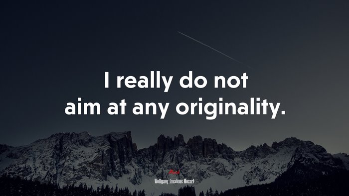 I really do not aim at any originality. | Wolfgang Amadeus Mozart quote