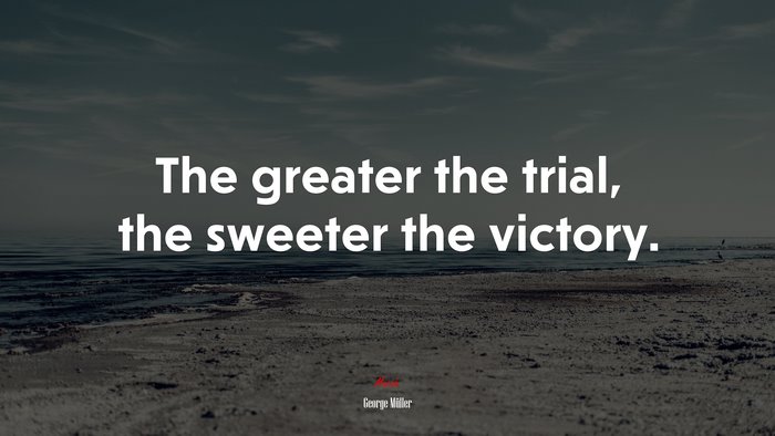 The greater the trial, the sweeter the victory. | George Müller quote