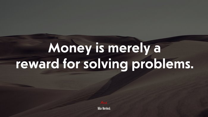 Money is merely a reward for solving problems. | Mike Murdock quote