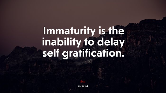 Immaturity is the inability to delay self gratification. | Mike Murdock quote