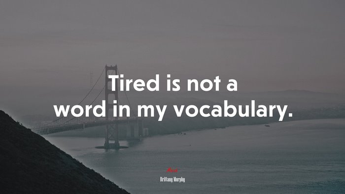 Tired is not a word in my vocabulary. | Brittany Murphy quote