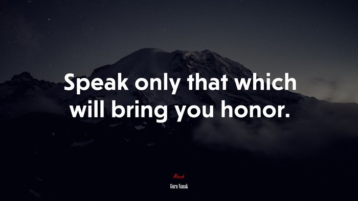 Speak only that which will bring you honor. | Guru Nanak quote