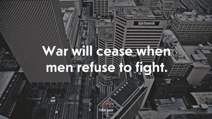 War will cease when men refuse to fight. | Fridtjof Nansen quote