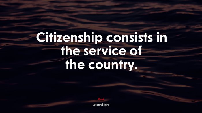 Citizenship consists in the service of the country. | Jawaharlal Nehru quote