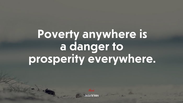 Poverty anywhere is a danger to prosperity everywhere. | Jawaharlal Nehru quote