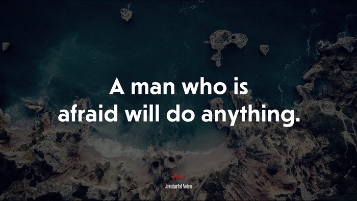A man who is afraid will do anything. | Jawaharlal Nehru quote