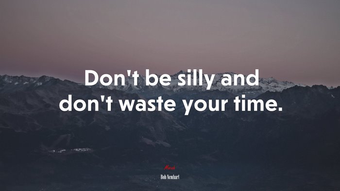 Don’t be silly and don’t waste your time. | Bob Newhart quote