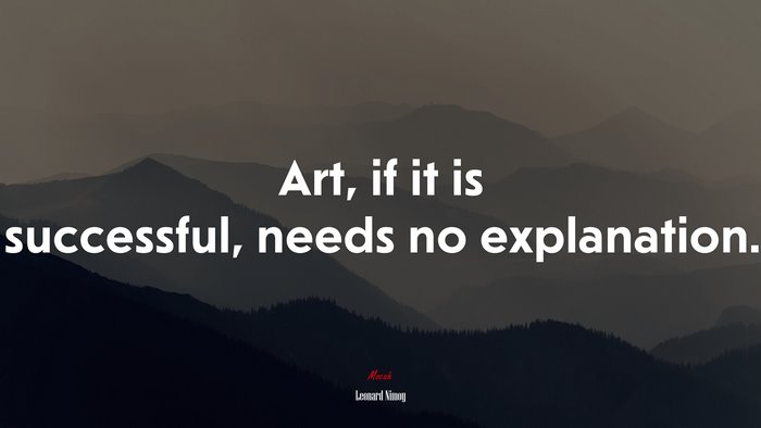 Art, if it is successful, needs no explanation. | Leonard Nimoy quote