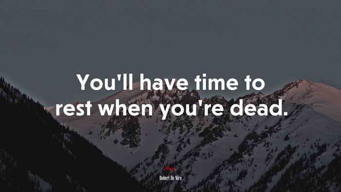 You’ll have time to rest when you’re dead. | Robert De Niro quote