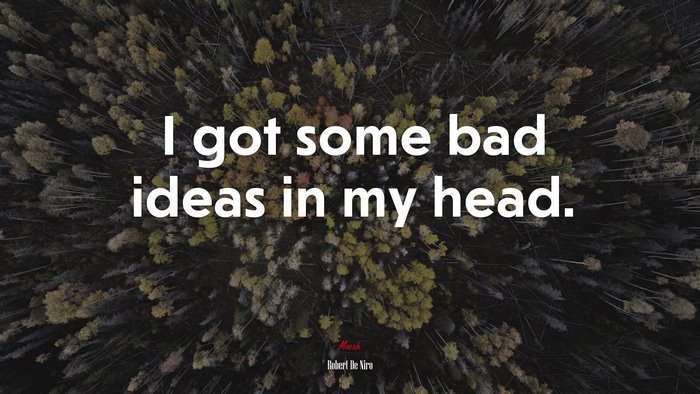 I got some bad ideas in my head. | Robert De Niro quote