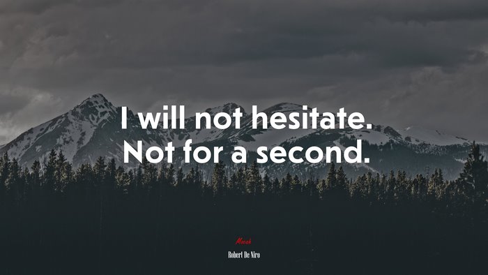 I will not hesitate. Not for a second. | Robert De Niro quote