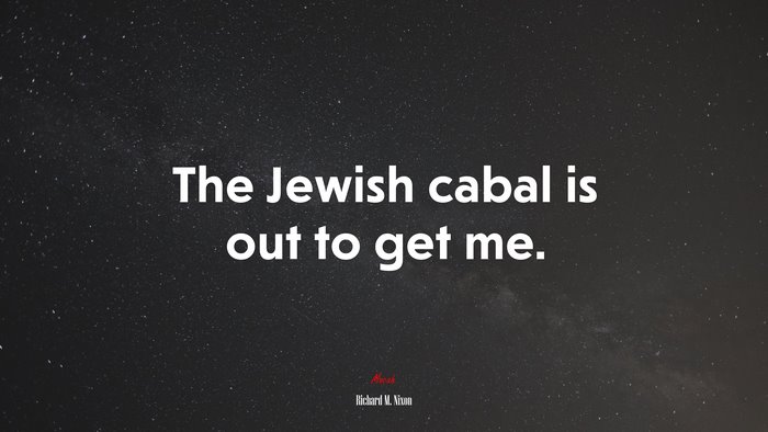 The Jewish cabal is out to get me. | Richard M. Nixon quote