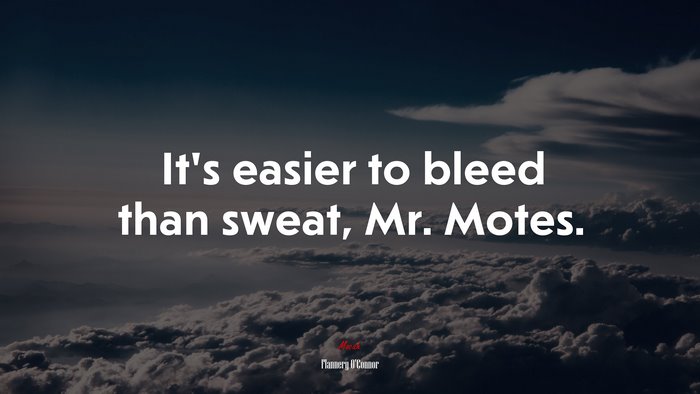 It’s easier to bleed than sweat, Mr. Motes. | Flannery OConnor quote