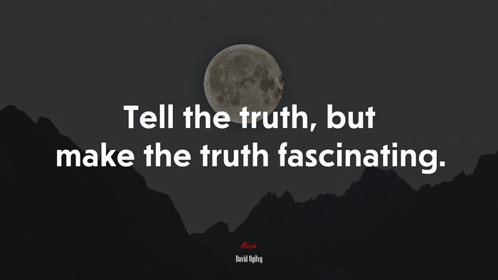 Tell the truth, but make the truth fascinating. | David Ogilvy quote