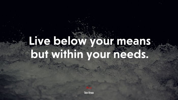 Live below your means but within your needs. | Suze Orman quote