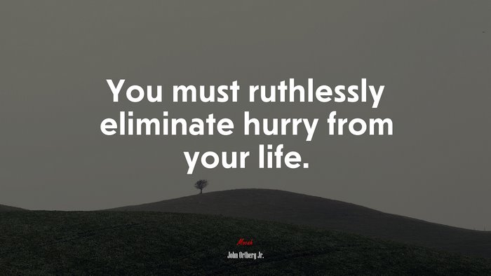You must ruthlessly eliminate hurry from your life. | John Ortberg Jr. quote