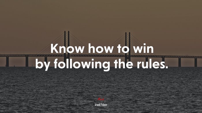 Know how to win by following the rules. | Arnold Palmer quote