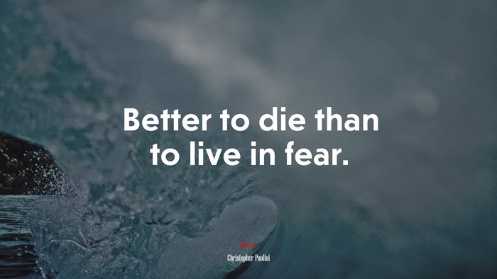 Better to die than to live in fear. | Christopher Paolini quote