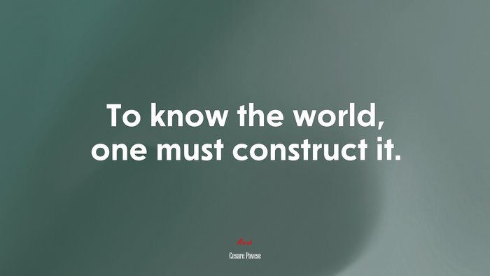 To know the world, one must construct it. | Cesare Pavese quote