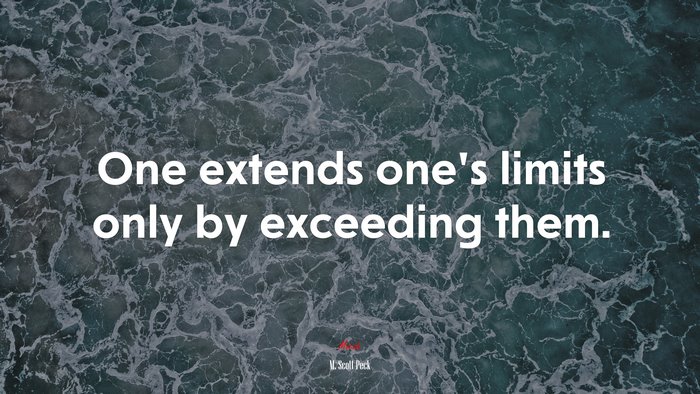 One extends one’s limits only by exceeding them. | M. Scott Peck quote
