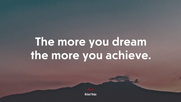 The more you dream the more you achieve. | Michael Phelps quote