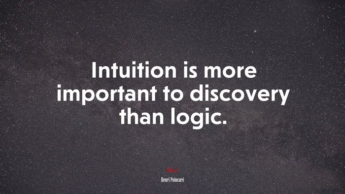 Intuition is more important to discovery than logic. | Henri Poincaré quote