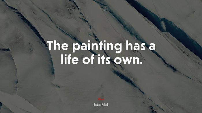 The painting has a life of its own. | Jackson Pollock quote
