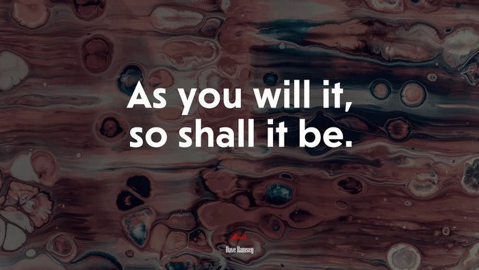 As you will it, so shall it be. | Dave Ramsey quote