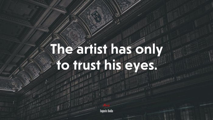 The artist has only to trust his eyes. | Auguste Rodin quote