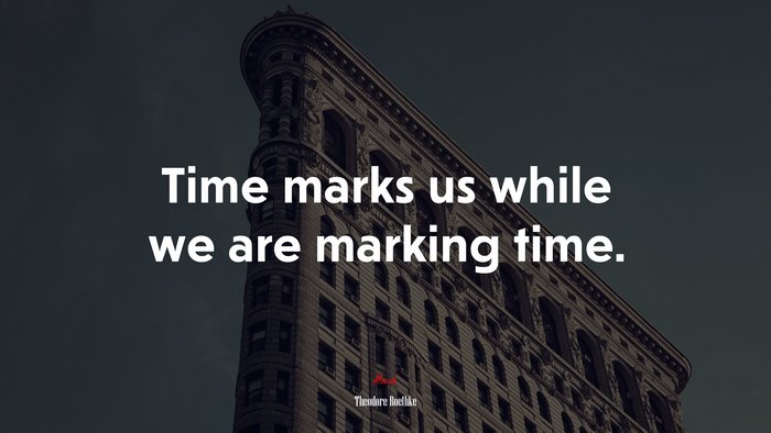 Time marks us while we are marking time. | Theodore Roethke quote