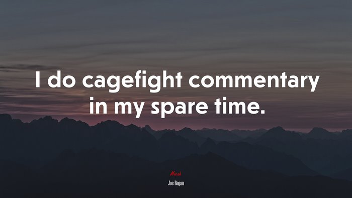I do cagefight commentary in my spare time. | Joe Rogan quote