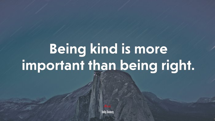 Being kind is more important than being right. | Andy Rooney quote