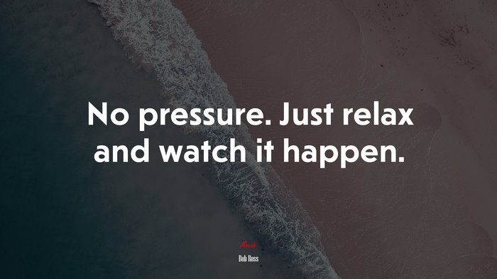 No pressure. Just relax and watch it happen. | Bob Ross quote