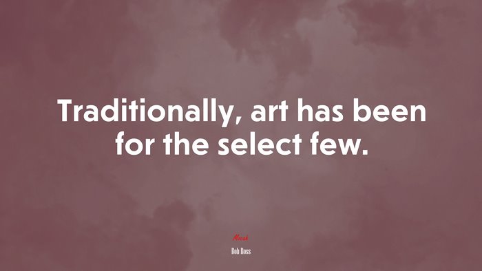 Traditionally, art has been for the select few. | Bob Ross quote