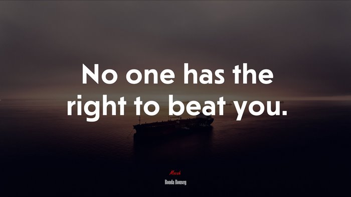 No one has the right to beat you. | Ronda Rousey quote