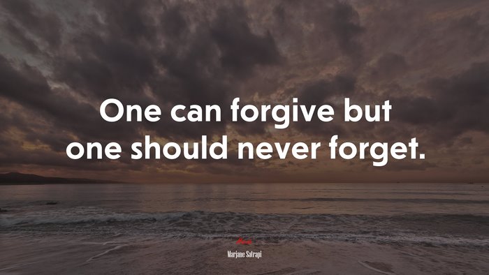 One can forgive but one should never forget. | Marjane Satrapi quote