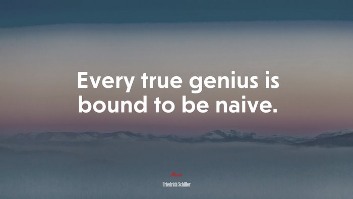 Every true genius is bound to be naive. | Friedrich Schiller quote