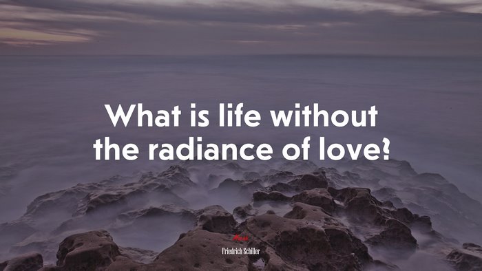 What is life without the radiance of love? | Friedrich Schiller quote